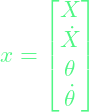 x = \left[\begin{array}{@{}c@{}} X \\ \dot{X} \\ \theta\\ \dot{\theta} \end{array} \right]